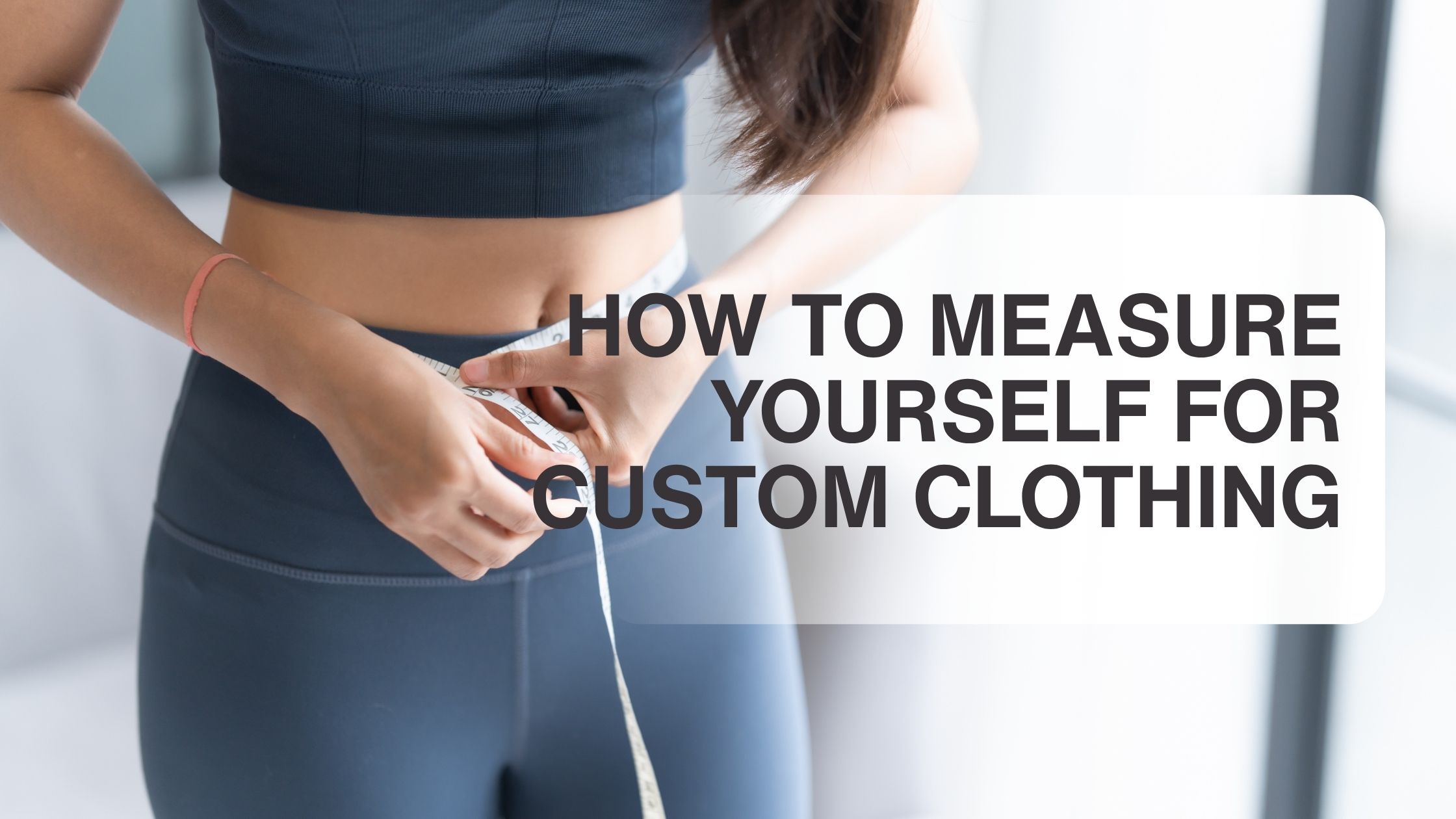 How to Measure Yourself for Custom Clothing (The Complete Step-by-Step Guide)