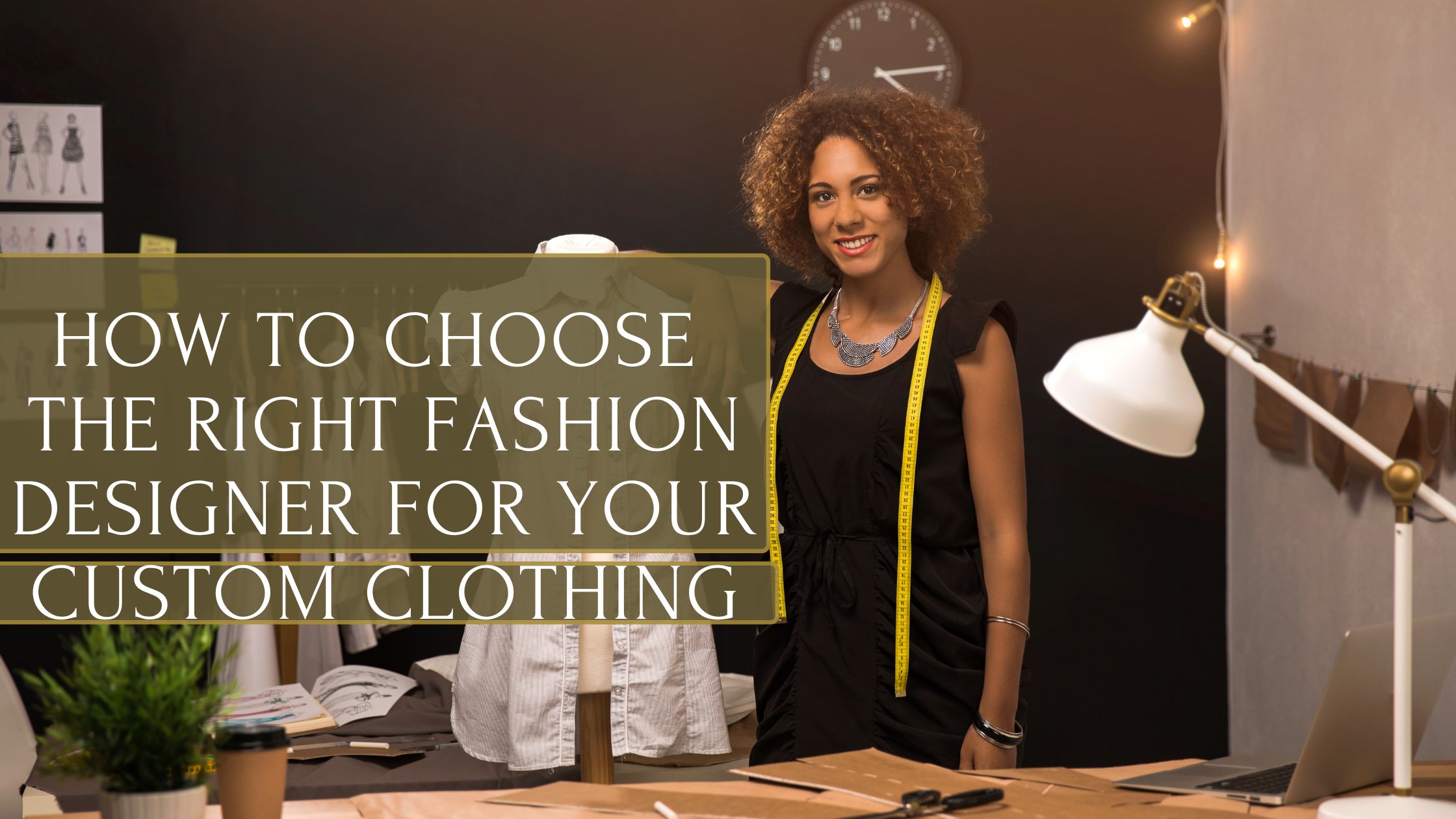 How to Choose the Right Fashion Designer for Your Custom Clothing